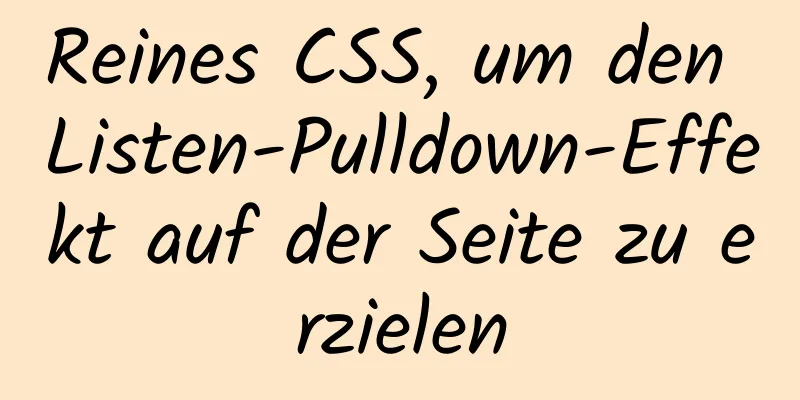 Reines CSS, um den Listen-Pulldown-Effekt auf der Seite zu erzielen