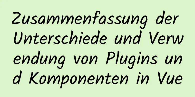 Zusammenfassung der Unterschiede und Verwendung von Plugins und Komponenten in Vue