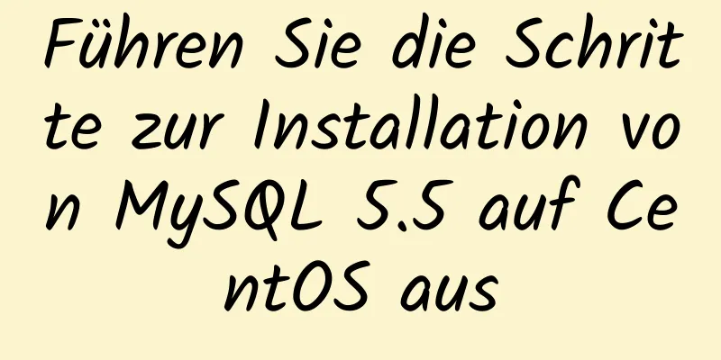 Führen Sie die Schritte zur Installation von MySQL 5.5 auf CentOS aus