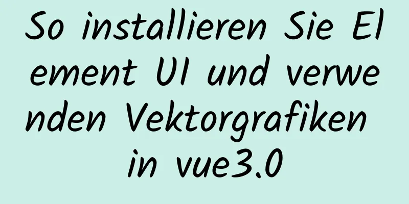 So installieren Sie Element UI und verwenden Vektorgrafiken in vue3.0