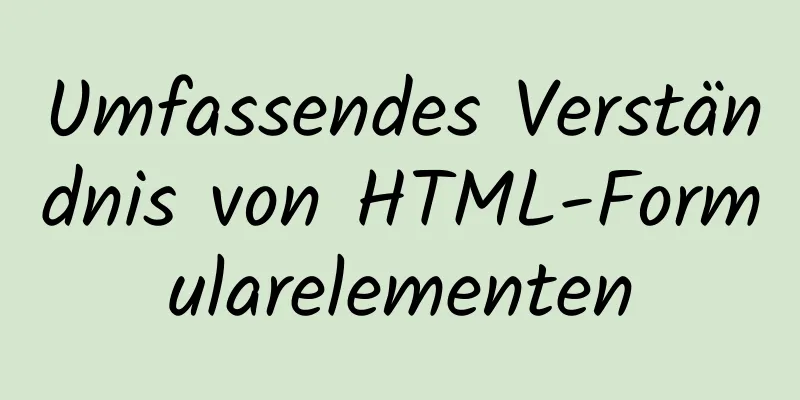 Umfassendes Verständnis von HTML-Formularelementen