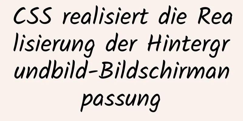 CSS realisiert die Realisierung der Hintergrundbild-Bildschirmanpassung