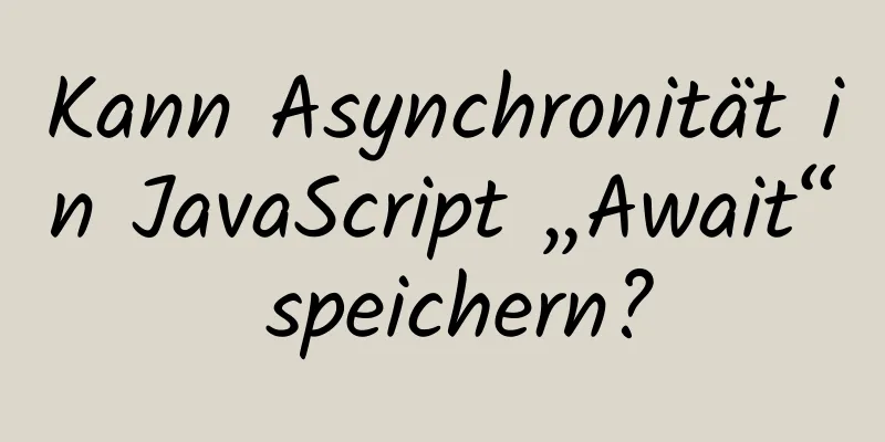 Kann Asynchronität in JavaScript „Await“ speichern?