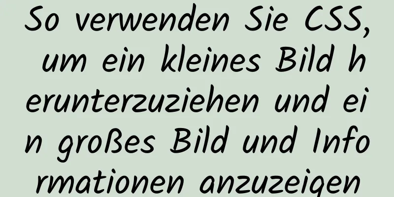 So verwenden Sie CSS, um ein kleines Bild herunterzuziehen und ein großes Bild und Informationen anzuzeigen