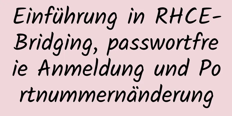 Einführung in RHCE-Bridging, passwortfreie Anmeldung und Portnummernänderung