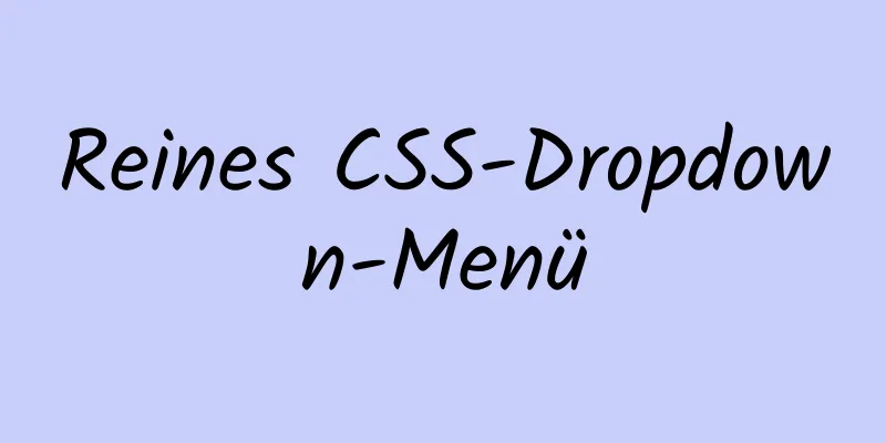 Reines CSS-Dropdown-Menü