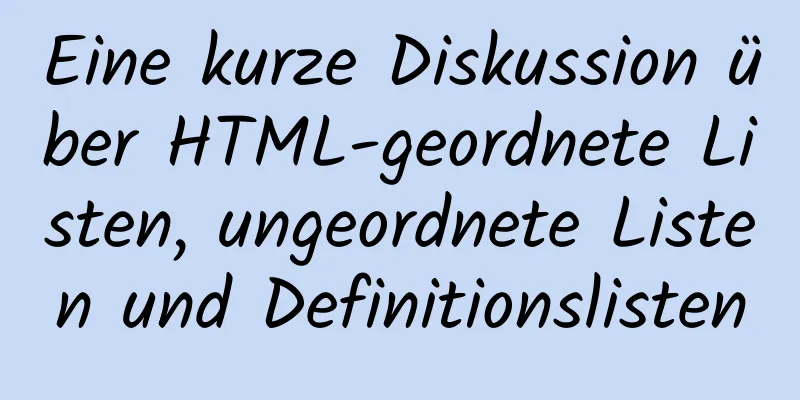 Eine kurze Diskussion über HTML-geordnete Listen, ungeordnete Listen und Definitionslisten