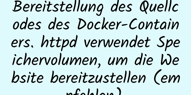 Bereitstellung des Quellcodes des Docker-Containers. httpd verwendet Speichervolumen, um die Website bereitzustellen (empfohlen).