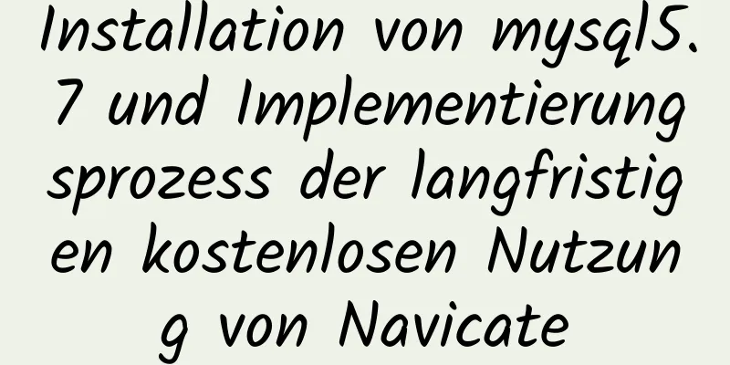 Installation von mysql5.7 und Implementierungsprozess der langfristigen kostenlosen Nutzung von Navicate