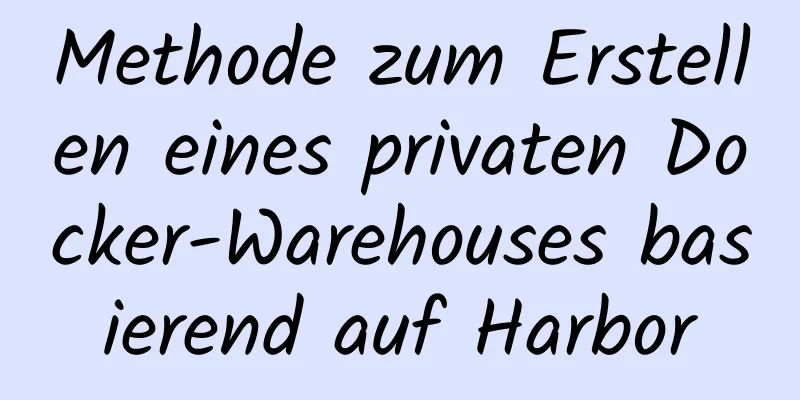 Methode zum Erstellen eines privaten Docker-Warehouses basierend auf Harbor