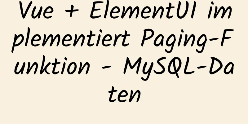 Vue + ElementUI implementiert Paging-Funktion - MySQL-Daten