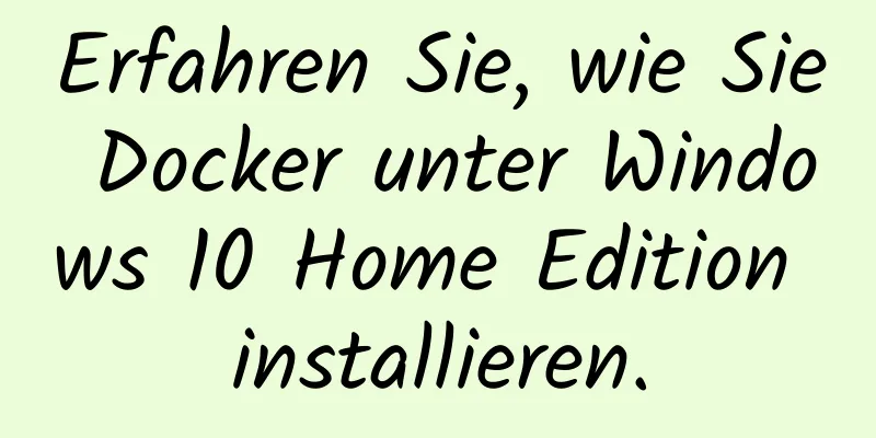 Erfahren Sie, wie Sie Docker unter Windows 10 Home Edition installieren.