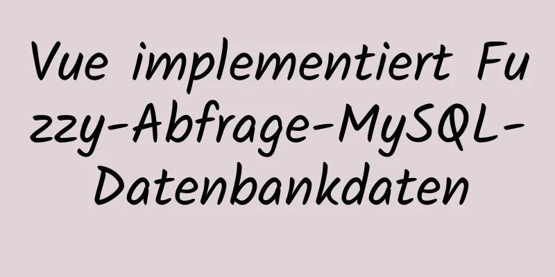 Vue implementiert Fuzzy-Abfrage-MySQL-Datenbankdaten