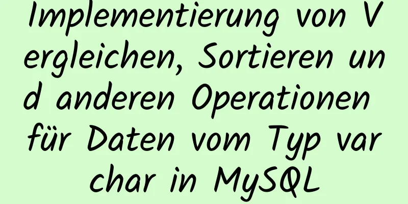 Implementierung von Vergleichen, Sortieren und anderen Operationen für Daten vom Typ varchar in MySQL