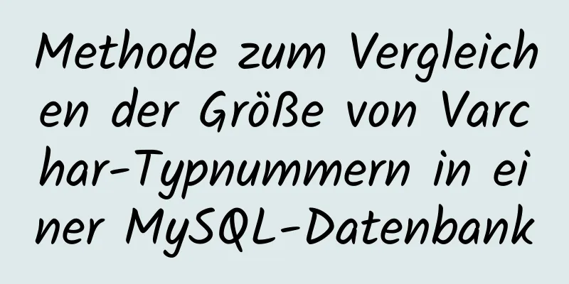 Methode zum Vergleichen der Größe von Varchar-Typnummern in einer MySQL-Datenbank