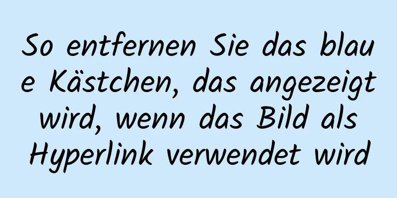 So entfernen Sie das blaue Kästchen, das angezeigt wird, wenn das Bild als Hyperlink verwendet wird