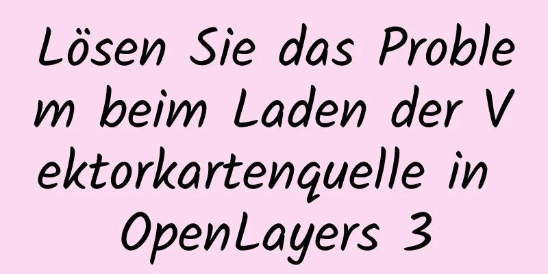 Lösen Sie das Problem beim Laden der Vektorkartenquelle in OpenLayers 3