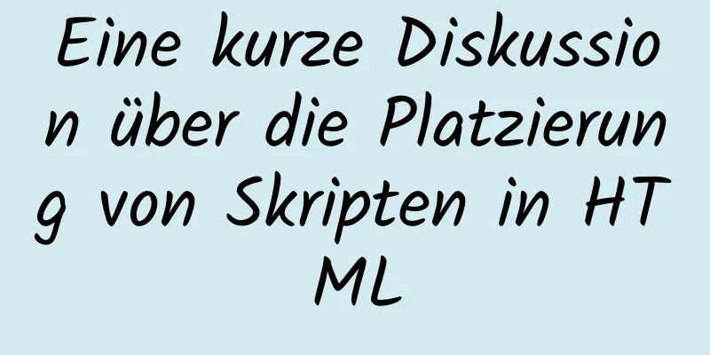 Eine kurze Diskussion über die Platzierung von Skripten in HTML