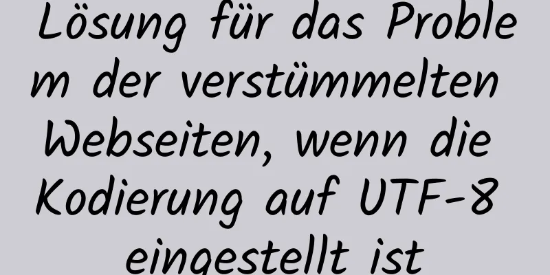 Lösung für das Problem der verstümmelten Webseiten, wenn die Kodierung auf UTF-8 eingestellt ist