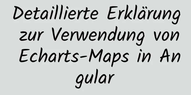 Detaillierte Erklärung zur Verwendung von Echarts-Maps in Angular