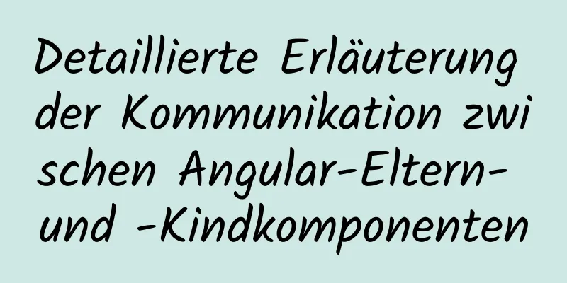 Detaillierte Erläuterung der Kommunikation zwischen Angular-Eltern- und -Kindkomponenten