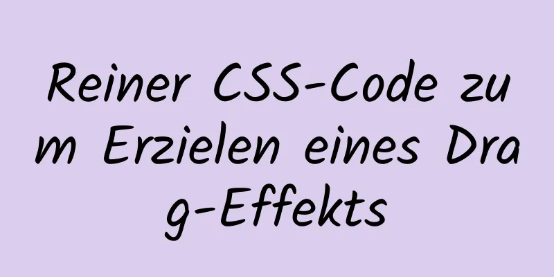 Reiner CSS-Code zum Erzielen eines Drag-Effekts