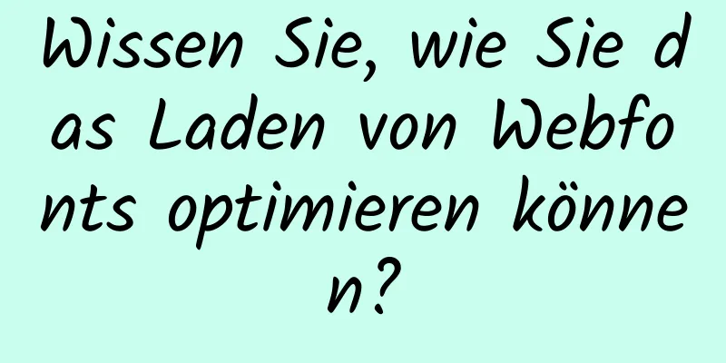 Wissen Sie, wie Sie das Laden von Webfonts optimieren können?