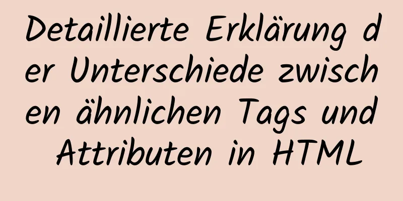 Detaillierte Erklärung der Unterschiede zwischen ähnlichen Tags und Attributen in HTML