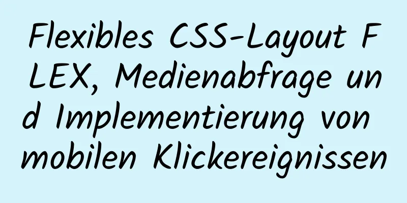 Flexibles CSS-Layout FLEX, Medienabfrage und Implementierung von mobilen Klickereignissen