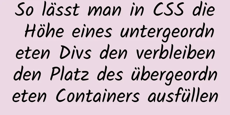 So lässt man in CSS die Höhe eines untergeordneten Divs den verbleibenden Platz des übergeordneten Containers ausfüllen