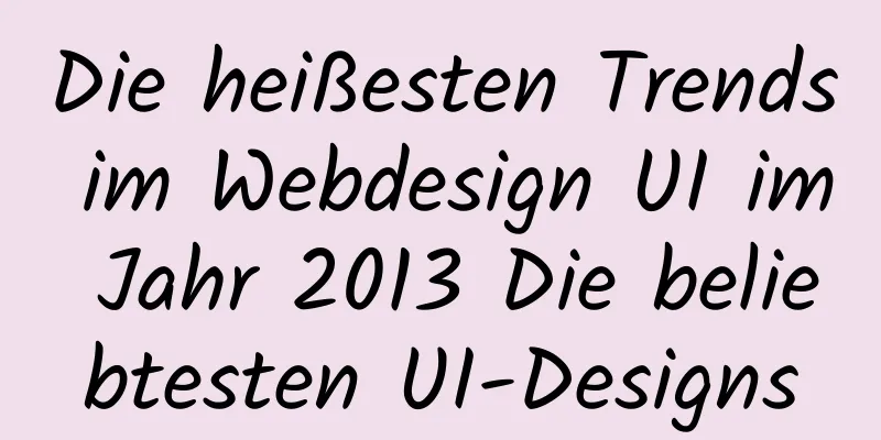 Die heißesten Trends im Webdesign UI im Jahr 2013 Die beliebtesten UI-Designs