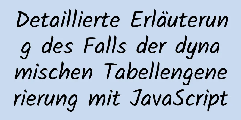 Detaillierte Erläuterung des Falls der dynamischen Tabellengenerierung mit JavaScript