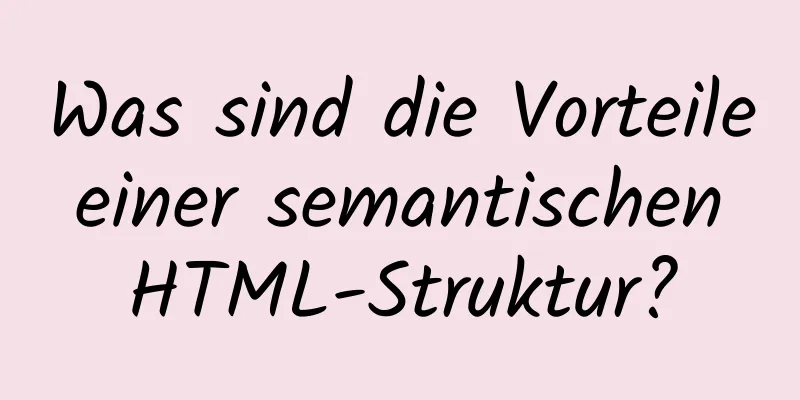 Was sind die Vorteile einer semantischen HTML-Struktur?