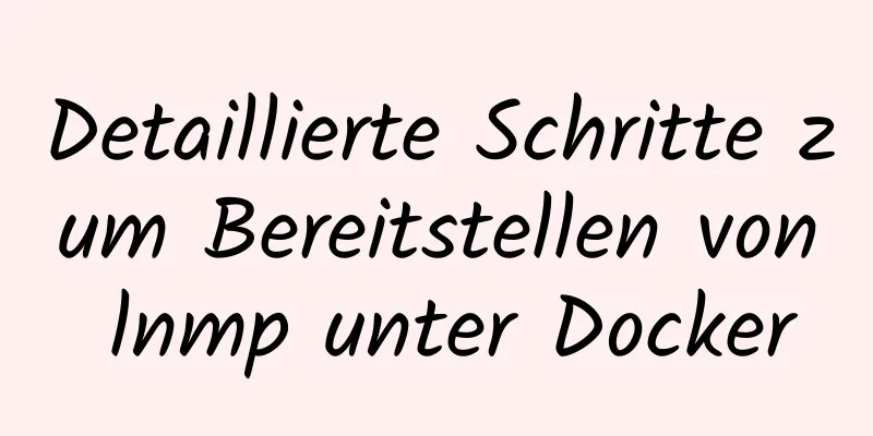 Detaillierte Schritte zum Bereitstellen von lnmp unter Docker