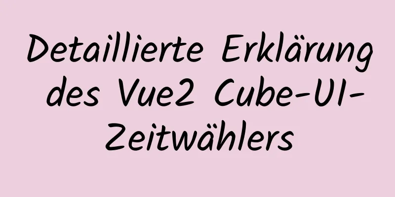 Detaillierte Erklärung des Vue2 Cube-UI-Zeitwählers