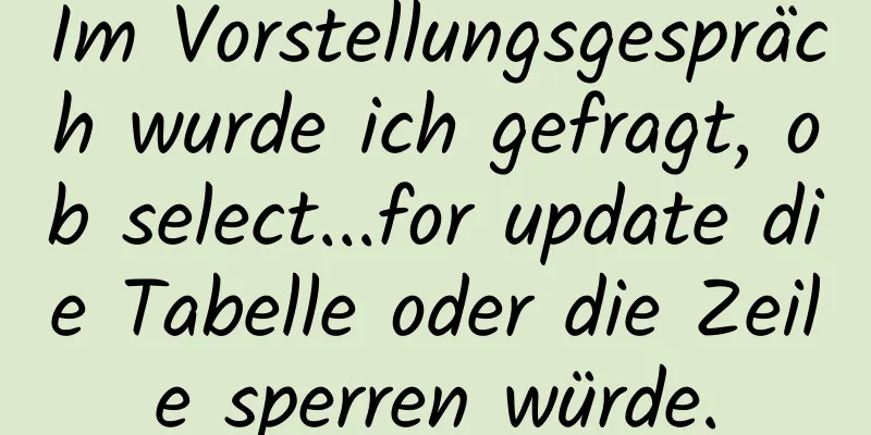 Im Vorstellungsgespräch wurde ich gefragt, ob select...for update die Tabelle oder die Zeile sperren würde.