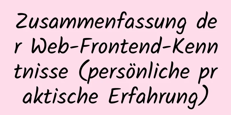 Zusammenfassung der Web-Frontend-Kenntnisse (persönliche praktische Erfahrung)