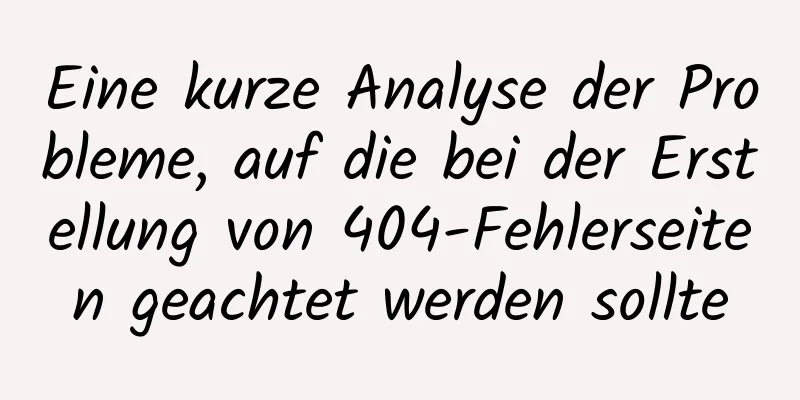 Eine kurze Analyse der Probleme, auf die bei der Erstellung von 404-Fehlerseiten geachtet werden sollte