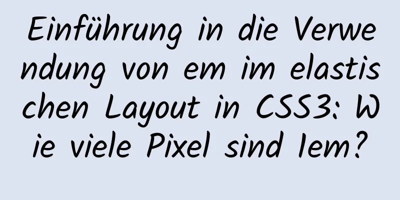 Einführung in die Verwendung von em im elastischen Layout in CSS3: Wie viele Pixel sind 1em?