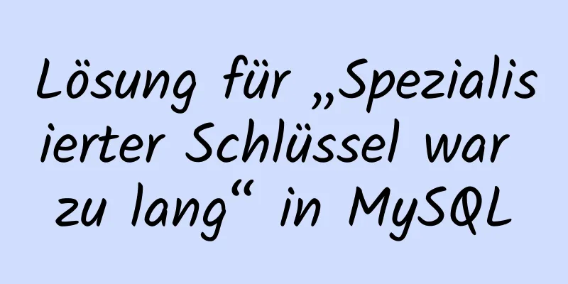 Lösung für „Spezialisierter Schlüssel war zu lang“ in MySQL