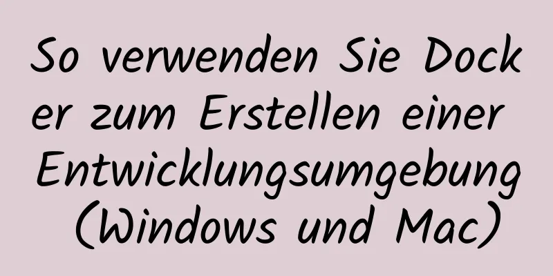 So verwenden Sie Docker zum Erstellen einer Entwicklungsumgebung (Windows und Mac)