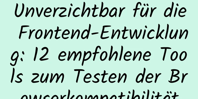 Unverzichtbar für die Frontend-Entwicklung: 12 empfohlene Tools zum Testen der Browserkompatibilität