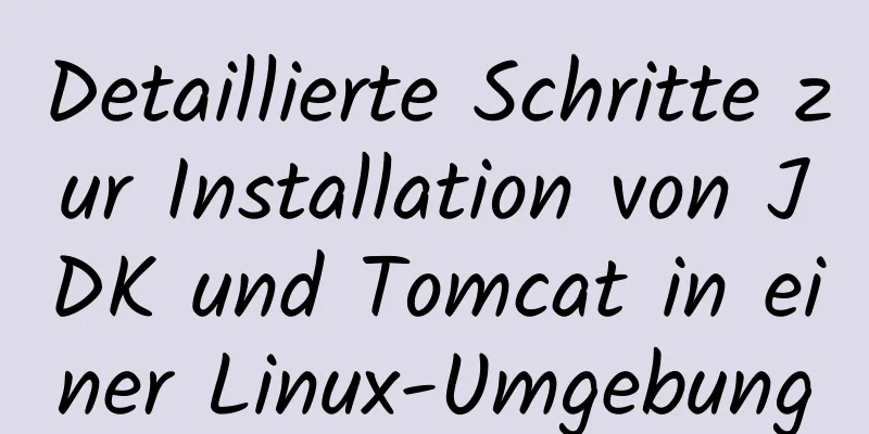 Detaillierte Schritte zur Installation von JDK und Tomcat in einer Linux-Umgebung