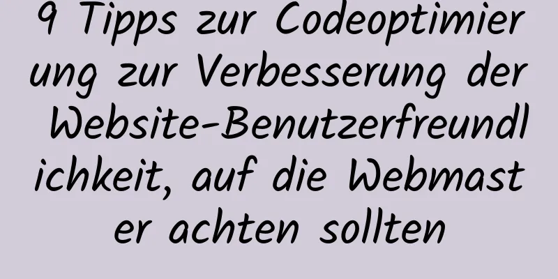 9 Tipps zur Codeoptimierung zur Verbesserung der Website-Benutzerfreundlichkeit, auf die Webmaster achten sollten