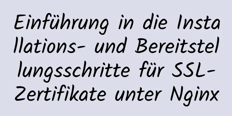 Einführung in die Installations- und Bereitstellungsschritte für SSL-Zertifikate unter Nginx