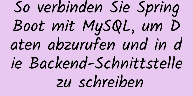 So verbinden Sie SpringBoot mit MySQL, um Daten abzurufen und in die Backend-Schnittstelle zu schreiben