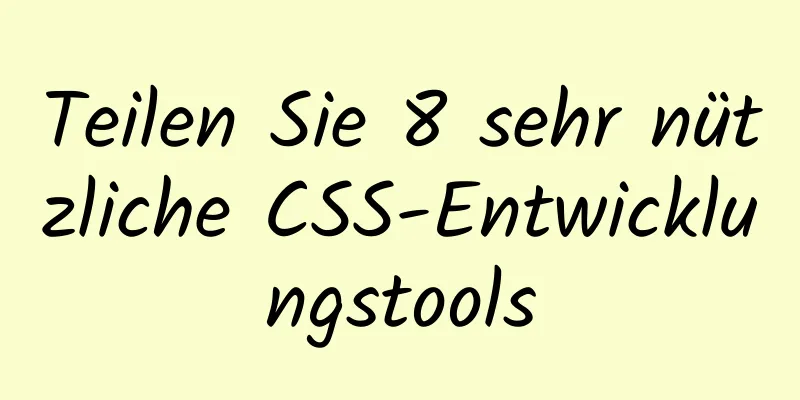 Teilen Sie 8 sehr nützliche CSS-Entwicklungstools