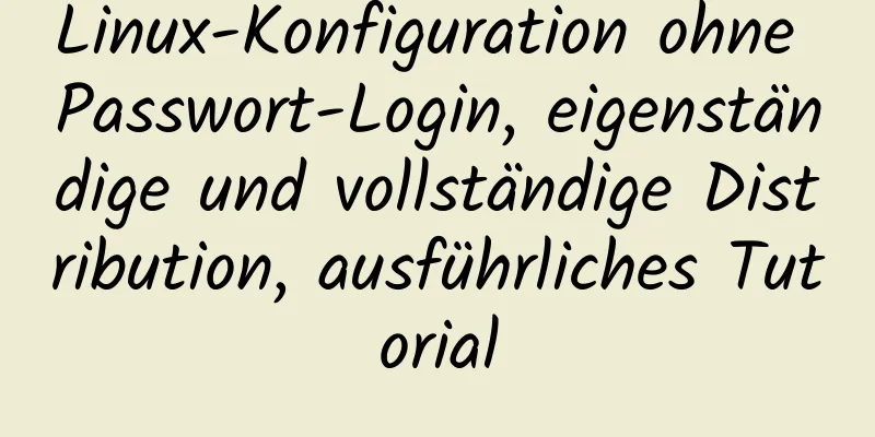 Linux-Konfiguration ohne Passwort-Login, eigenständige und vollständige Distribution, ausführliches Tutorial