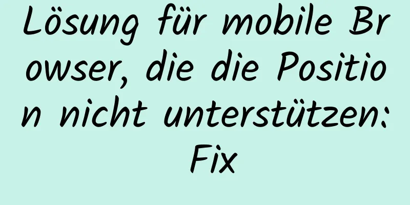 Lösung für mobile Browser, die die Position nicht unterstützen: Fix