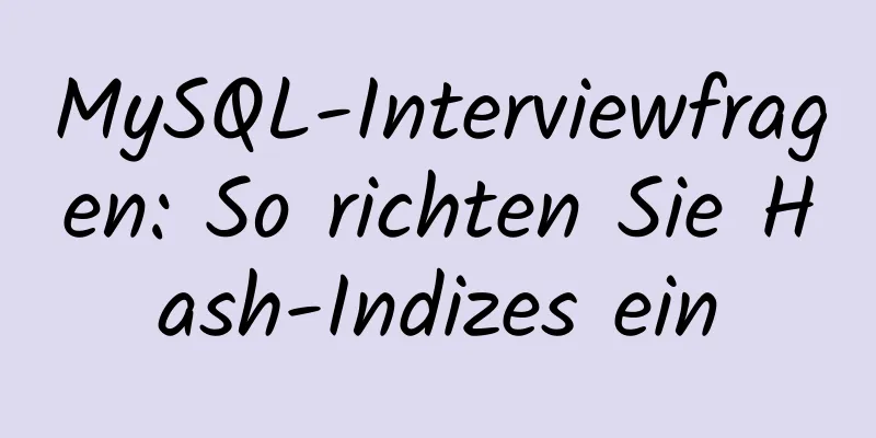 MySQL-Interviewfragen: So richten Sie Hash-Indizes ein